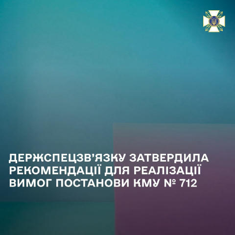У межах реалізації вимог постанови Уряду від 18 червня 2025 року № 712 Адміністрація Держспецзв’язку розробила та затвердила: